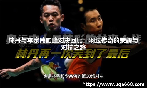 林丹与李宗伟巅峰对决回顾：羽坛传奇的荣耀与对抗之路