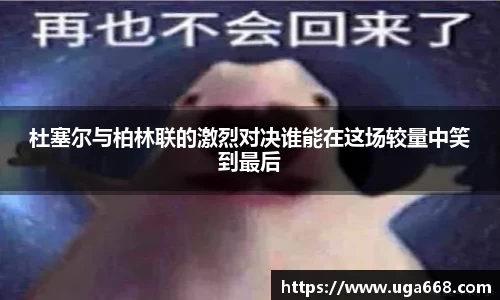 杜塞尔与柏林联的激烈对决谁能在这场较量中笑到最后