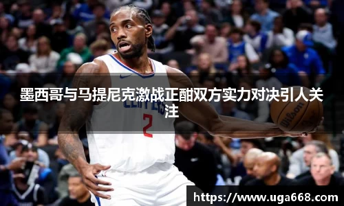 墨西哥与马提尼克激战正酣双方实力对决引人关注