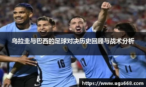 乌拉圭与巴西的足球对决历史回顾与战术分析