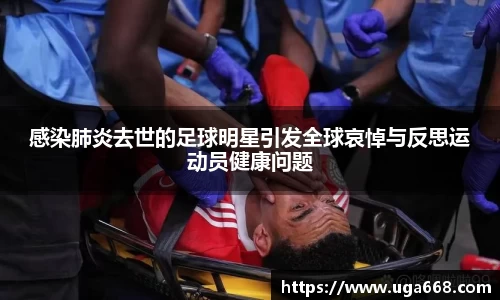 感染肺炎去世的足球明星引发全球哀悼与反思运动员健康问题